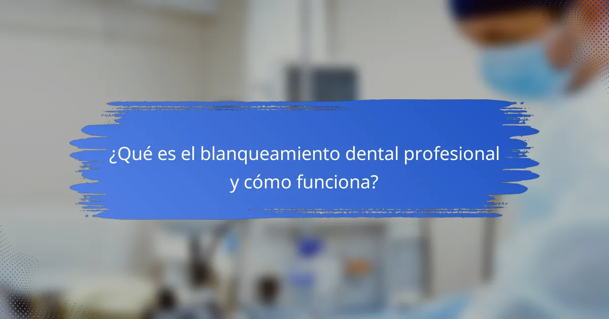 ¿Qué es el blanqueamiento dental profesional y cómo funciona?
