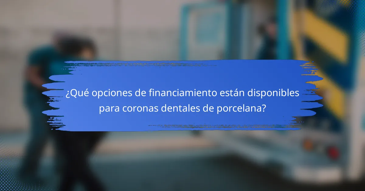 ¿Qué opciones de financiamiento están disponibles para coronas dentales de porcelana?